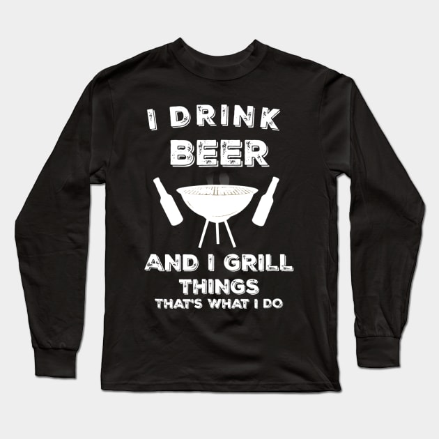 I Drink Beer And I Grill Things Funny BBQ Long Sleeve T-Shirt by JensAllison